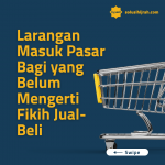 Larangan Masuk Pasar Bagi Yang Belum Mengerti Fikih Jual-Beli