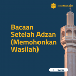 Bacaan Setelah Adzan (Memohonkan Wasilah)