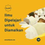 Ilmu Dipelajari untuk Diamalkan
