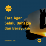 Cara Agar Selalu Bahagia dan Bersyukur