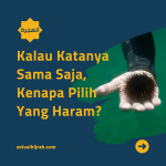 Kalau Katanya Sama Saja, Kenapa Pilih Yang Haram?